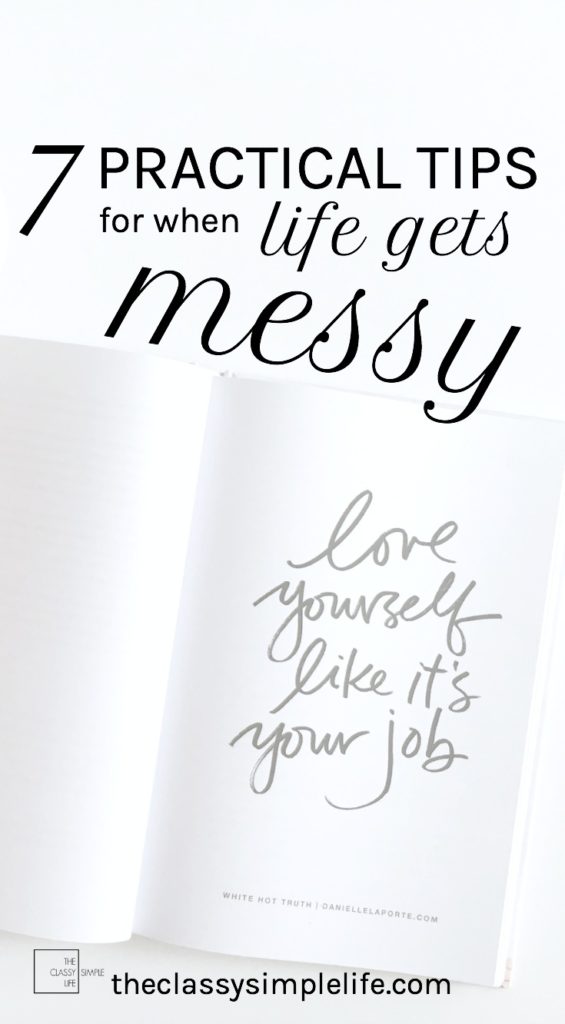 When life gets messy, do you hide or sulk? Or maybe you get angry that nothing seems to be going right. Life will get messy, so why not have a few tricks in your toolbox to help? Read on for 7 Practical Tips For When Life Gets Messy